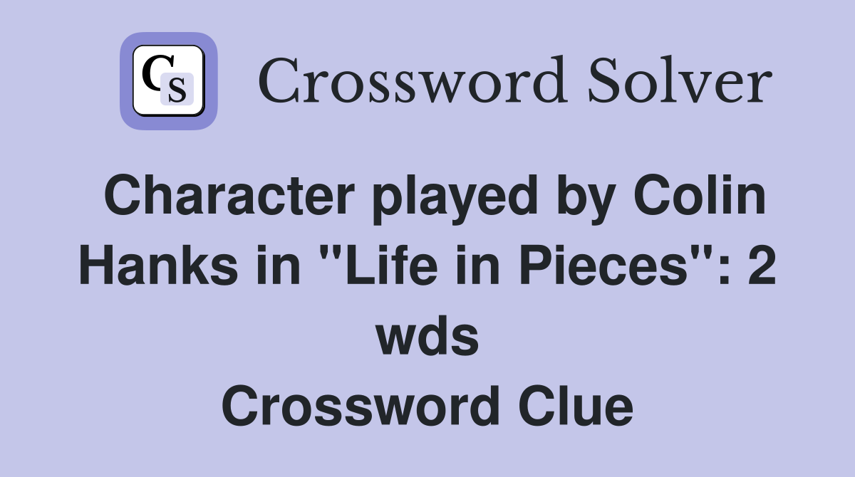 Character played by Colin Hanks in "Life in Pieces" 2 wds. Crossword